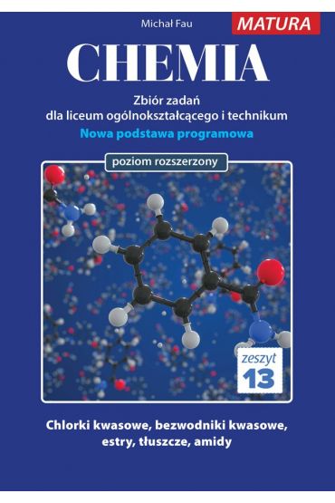 Chemia. Zbiór zadań dla uczniów liceum ogólnokształcącego i technikum. Matura. Zeszyt 13. Poziom rozszerzony