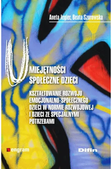 Umiej�tno�ci spo�eczne dzieci. Kszta�towaie rozwoju emocjonalno-spo�ecznego dzieci w normie rozwojowej i dzieci ze specjalnymi potrzebami - Aneta Jegier, Beata Szurowska