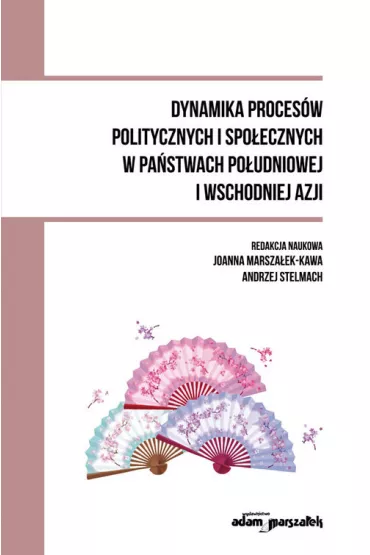 Dynamika proces�w politycznych i spo�ecznych w pa�stwach po�udniowej i wschodniej Azji - Andrzej Stelmach, Joanna Marsza�ek-Kawa
