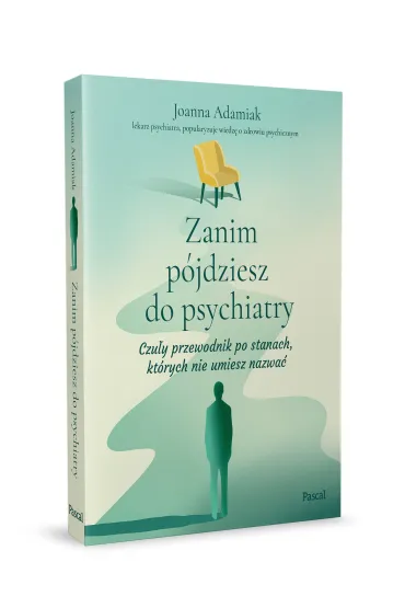 Zanim p�jdziesz do psychiatry. Czu�y przewodnik po stanach, kt�rych nie umiesz nazwa� - Joanna  Adamiak