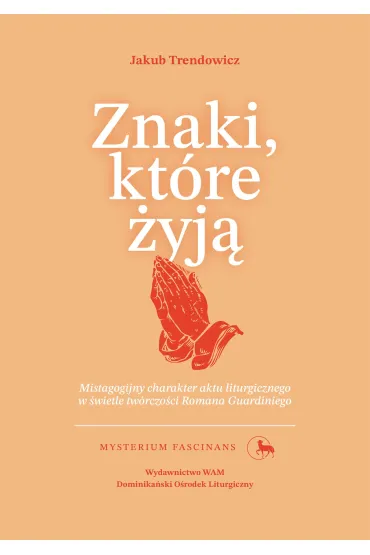 Znaki, kt�re �yj�. Mistagogijny charakter aktu liturgicznego w �wietle tw�rczo�ci Romana Guardiniego - Jakub  Trendowicz