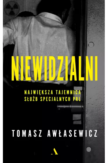 Niewidzialni. Najwi�ksza tajemnica s�u�b specjalnych PRL (dodruk 2025) - Tomasz  Aw�asewicz