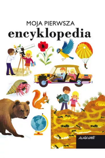 Moja pierwsza encyklopedia - Alain Gree
