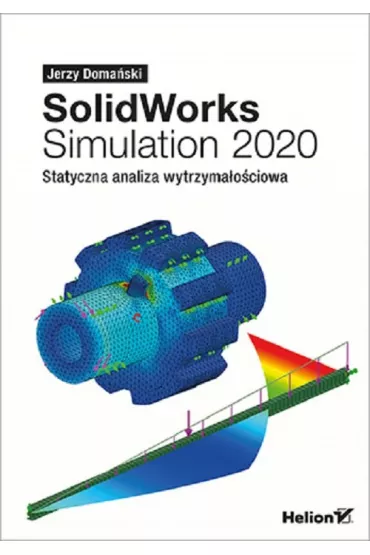 SolidWorks Simulation 2020. Statyczna analiza wytrzyma�o�ciowa - Jerzy Doma�ski