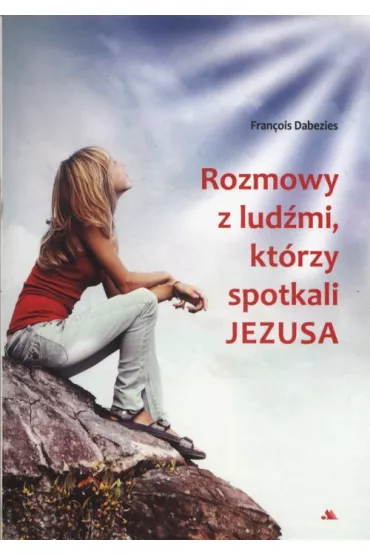 Rozmowy z lud�mi kt�rzy spotkali Jezusa - Francois Dabezies