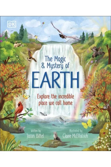 The Magic and Mystery of Earth. Explore the Incredible Place We Call Home - Jason Bittel