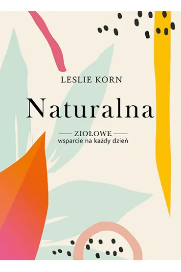 Naturalna. Zio�owe wsparcie na ka�dy dzie� - Leslie  Korn