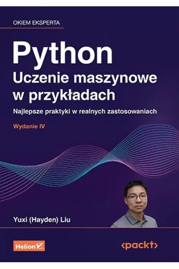 Python. Uczenie maszynowe w przyk�adach. Najlepsze praktyki w realnych zastosowaniach wyd. 4 - Yuxi (Hayden) Liu