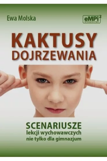 Kaktusy dojrzewania. Scenariusze lekcji wychowawczych nie tylko dla gimnazjum - Ewa Molska