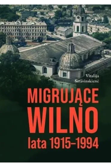 Migruj�ce Wilno. Lata 1915-1994 - Vitalija Stravinskiene