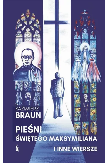 Pie�ni �w. Maksymiliana i inne wiersze - Kazimierz Braun