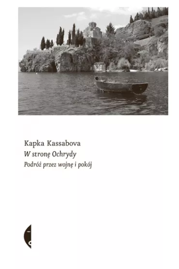 W stron� Ochrydy. Podr� przez wojn� i pok�j - Kassabova Kapka