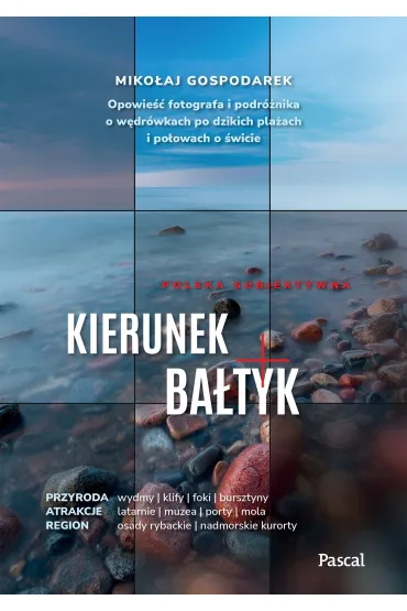 Kierunek Ba�tyk. Opowie�� fotografa i podr�nika o w�dr�wkach po dzikich pla�ach i po�owach o �wicie - Miko�aj Gospodarek