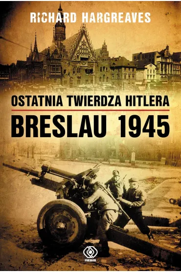 Ostatnia twierdza Hitlera. Breslau 1945 - Richard Hargreaves