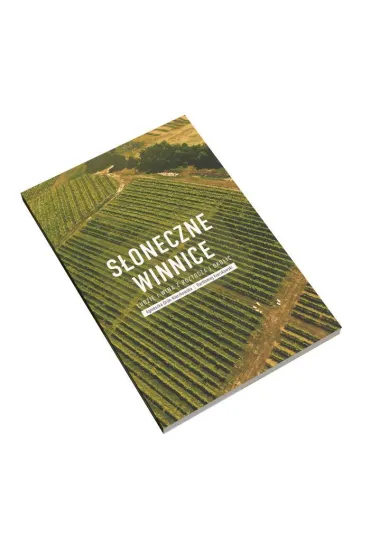 S�oneczne winnice. Ludzie i wina z Roztocza i okolic - Bart�omiej Kierzkowski, Agnieszka  Grun-Kierzkowska