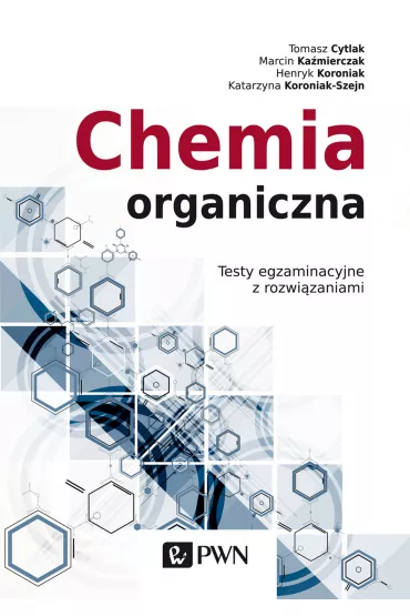Chemia organiczna. Testy egzaminacyjne z rozwi�zaniami - Henryk Koroniak, Katarzyna  Koroniak-Szejn, Marcin  Ka�mierczak, Tomasz  Cytlak