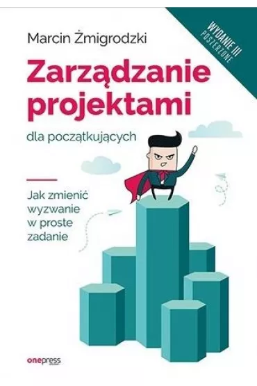 Zarz�dzanie projektami dla pocz�tkuj�cych. Wydanie III poszerzone - Marcin �migrodzki