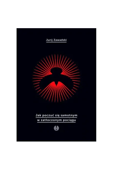 Jak poczu� si� samotnym w zat�oczonym poci�gu - Jurij Zawadski