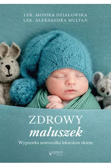Zdrowy maluszek. Wyprawka noworodka lekarskim okiem - Aleksandra  Multan, Monika  Dzia�owska