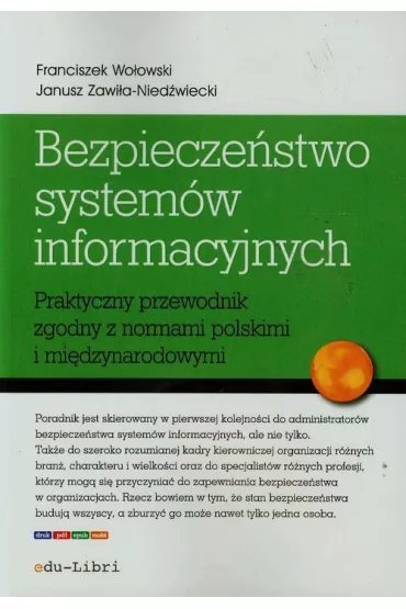 Bezpiecze�stwo system�w informacyjnych. Praktyczny przewodnik zgodny z normami polskimi i mi�dzynarodowymi - Franciszek Wo�owski, Janusz Zawi�a-Nied�wiecki