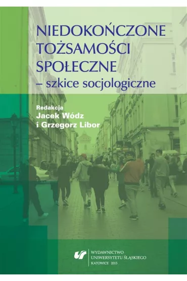 Niedoko�czone to�samo�ci spo�eczne - szkice.. - Jacek W�dz, Grzegorz Libor