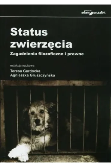 Status zwierz�cia. Zagadnienia filozoficzne i prawne - Teresa Gardocka, Agnieszka Gruszczy�ska