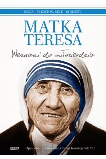 Wezwani do mi�osierdzia. Serca, by kocha� - r�ce, by s�u�y� - Matka Teresa