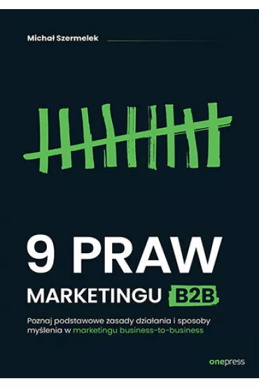 9 praw marketingu B2B. Poznaj podstawowe zasady dzia�ania i sposoby my�lenia w marketingu business-to-business - Micha�  Szermelek