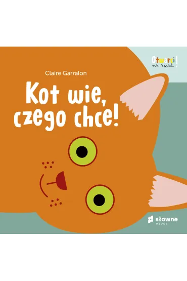Kot wie, czego chce! Otwarci na �wiat - Claire  Garralon
