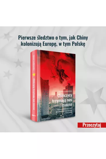 Chiczycy trzymaj nas mocno. Pierwsze ledztwo o tym, jak Chiny kolonizuj Europ, w tym Polsk - Sylwia Czubkowska