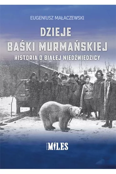 Dzieje Ba�ki Murma�skiej. Historia o bia�ej nied�wiedzicy - Eugeniusz Ma�aczewski
