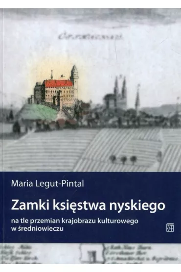 Zamki ksi�stwa nyskiego na tle przemian krajobrazu kulturowego w �redniowieczu - Maria Legut-Pintal