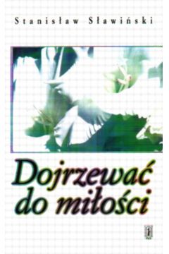 Dojrzewa� do mi�o�ci - S�awi�ski Stanis�aw - Stanis�aw S�awi�ski