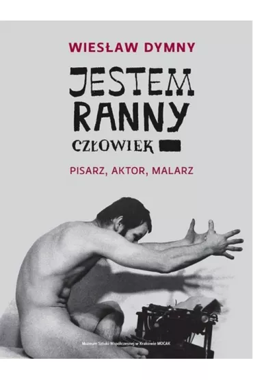 Jestem ranny cz�owiek. Pisarz, aktor, malarz - Wies�aw Dymny