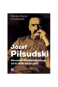 Jzef Pisudski. Naczelnik Pastwa Polskiego 14 XI 1918-14 XII 1922