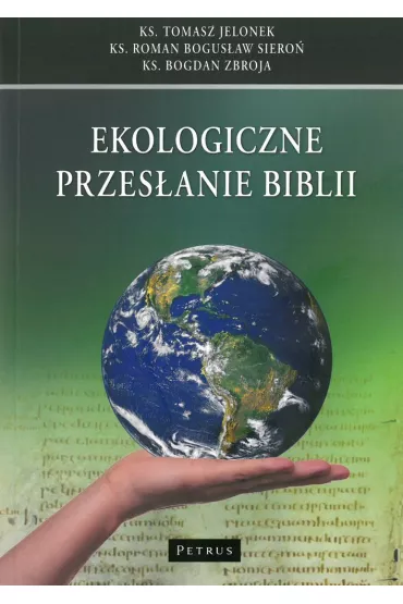 Ekologiczne przes�anie Biblii - Roman Bogus�aw Siero�, Tomasz Jelonek, Bogdan Zbroja