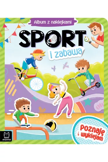 SPORT I ZABAWA. ALBUM Z NAKLEJKAMI. POZNAJ� I WYKLEJAM