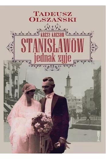 Kresy Kres�w. Stanis�aw�w jednak �yje - Tadeusz Olsza�ski