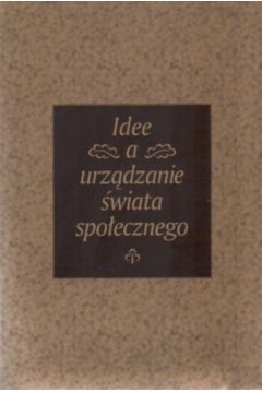 Idee a urz�dzanie �wiata spo�ecznego - Nowicka Ewa (pod redakcj�) - Nowicka Ewa 