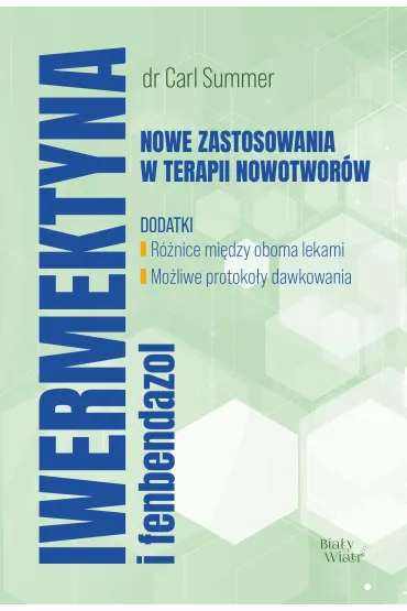 Iwermektyna i fenbendazol. Nowe zastosowania w terapii nowotwor�w - Carl Summer