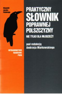 Praktyczny s�ownik poprawnej polszczyzny. Nie tylko dla m�odzie�y - Markowski Andrzej - Andrzej Markowski