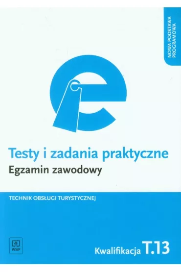 Technik obs�ugi turystycznej. Kwalifikacja T.13. Testy i Zadania Praktyczne. Egzamin Zawodowy - Barbara Steblik-Wla�lak, Maria Napi�rkowska-Gzula