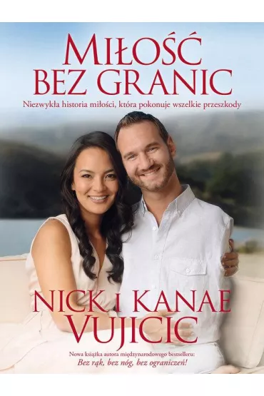 Mi�o�� bez granic niezwyk�a historia mi�o�ci kt�ra pokonuje wszelkie przeszkody - Nick Vujicic, Kanae Vujicic