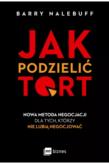 Jak podzieli� tort. Nowa metoda negocjacji dla tych, kt�rzy nie lubi� negocjowa� - Barry Nalebuff