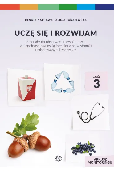Ucz� si� i rozwijam arkusz monitoringu cz�� 3 materia�y do obserwacji rozwoju ucznia z niepe�nosprawno�ci� intelektualn� w stopniu umiarkowanym i znacznym - Alicja Tanajewska, Renata Naprawa