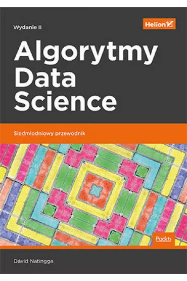 Algorytmy Data Science. Siedmiodniowy przewodnik. Wydanie II - David  Natingga