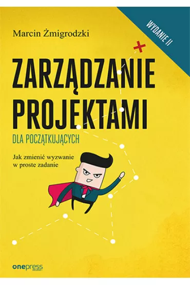 Zarz�dzanie projektami dla pocz�tkuj�cych. Jak zmieni� wyzwanie w proste zadanie - Marcin �migrodzki
