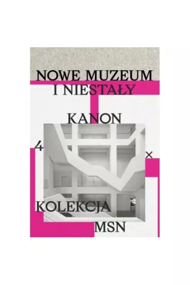 Nowe muzeum i niesta�y kanon. 4 X kolekcja MSN - Krzysztof Pomian, �ukasz Ronduda, Sebastian Cichocki, Claire Bishop, Tomasz  Fudala, Maja  Wirkus, Magda Lipska, Natalia Sielewicz, Jakub Gawkowski, Joanna Mytkowska, Laura Raicovich, Szymon Maliborski, Fredi Fischli, Niels Olsen, Madina Tlostanova