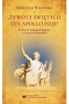 eBook „ywoty witych ten Apollo pieje”. Studia nad tradycj mitologiczn w literaturze staropolskiej pdf