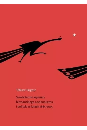 Symboliczne wymiary birma�skiego nacjonalizmu i polityki w latach 1885-2015 - Tobiasz Targosz